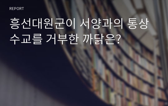 흥선대원군이 서양과의 통상 수교를 거부한 까닭은?