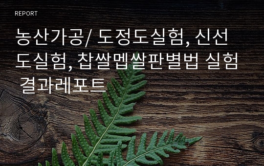 농산가공/ 도정도실험, 신선도실험, 찹쌀멥쌀판별법 실험 결과레포트