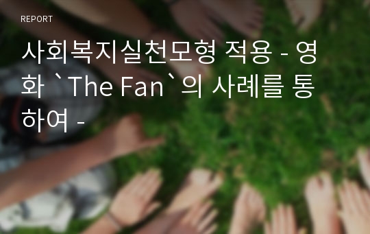 사회복지실천모형 적용 - 영화 `The Fan`의 사례를 통하여 -