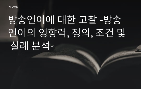 방송언어에 대한 고찰 -방송언어의 영향력, 정의, 조건 및 실례 분석-