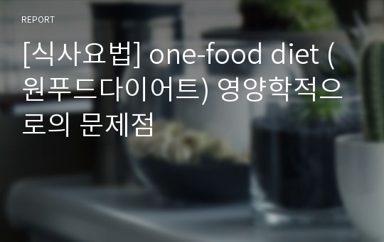 [식사요법] one-food diet (원푸드다이어트) 영양학적으로의 문제점