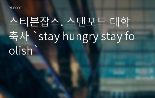 스티븐잡스. 스탠포드 대학 축사 `stay hungry stay foolish`