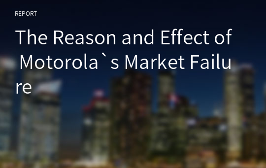 The Reason and Effect of Motorola`s Market Failure