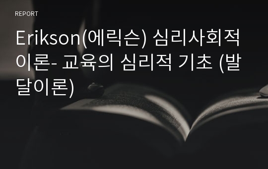 Erikson(에릭슨) 심리사회적이론- 교육의 심리적 기초 (발달이론)