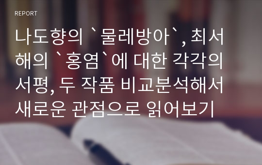 나도향의 `물레방아`, 최서해의 `홍염`에 대한 각각의 서평, 두 작품 비교분석해서 새로운 관점으로 읽어보기