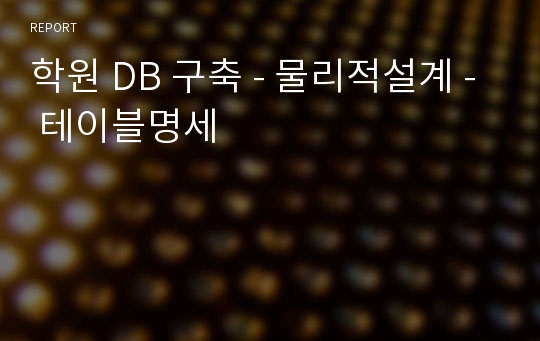 학원 DB 구축 - 물리적설계 - 테이블명세