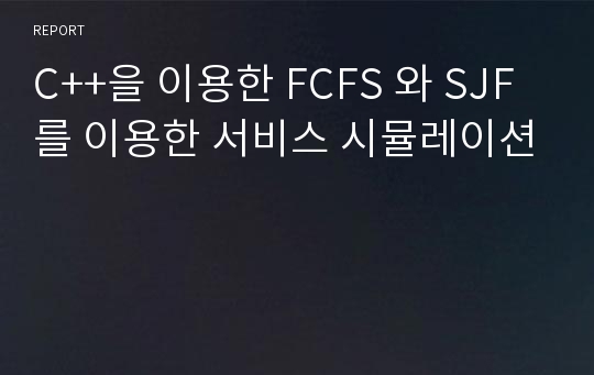 C++을 이용한 FCFS 와 SJF 를 이용한 서비스 시뮬레이션