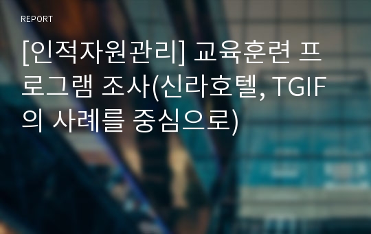 [인적자원관리] 교육훈련 프로그램 조사(신라호텔, TGIF의 사례를 중심으로)