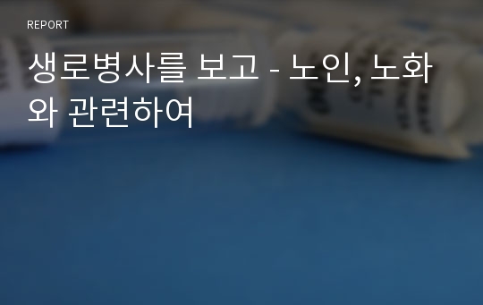 생로병사를 보고 - 노인, 노화와 관련하여