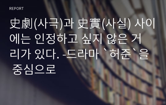 史劇(사극)과 史實(사실) 사이에는 인정하고 싶지 않은 거리가 있다. -드라마 `허준`을 중심으로