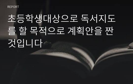 초등학생대상으로 독서지도를 할 목적으로 계획안을 짠 것입니다