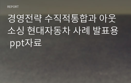 경영전략 수직적통합과 아웃소싱 현대자동차 사례 발표용 ppt자료