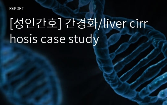 [성인간호] 간경화/liver cirrhosis case study