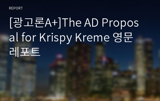 [광고론A+]The AD Proposal for Krispy Kreme 영문레포트