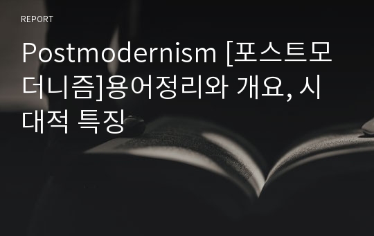 Postmodernism [포스트모더니즘]용어정리와 개요, 시대적 특징