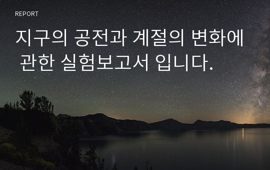 지구의 공전과 계절의 변화에 관한 실험보고서 입니다.