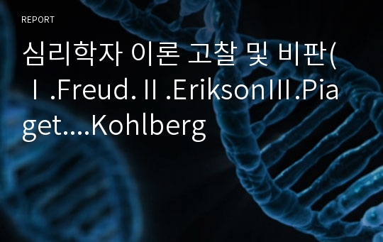 심리학자 이론 고찰 및 비판(Ⅰ.Freud.Ⅱ.EriksonⅢ.Piaget....Kohlberg