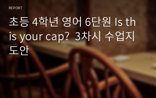 초등 4학년 영어 6단원 Is this your cap?  3차시 수업지도안