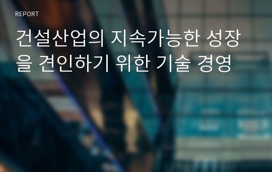 건설산업의 지속가능한 성장을 견인하기 위한 기술 경영