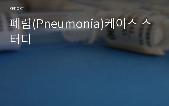 폐렴(Pneumonia)케이스 스터디