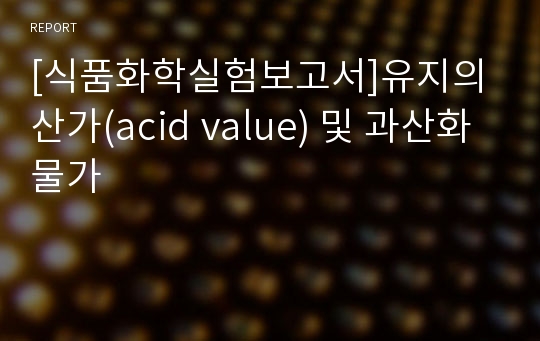 [식품화학실험보고서]유지의 산가(acid value) 및 과산화물가