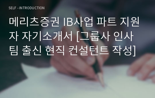 메리츠증권 IB사업 파트 지원자 자기소개서 [그룹사 인사팀 출신 현직 컨설턴트 작성]