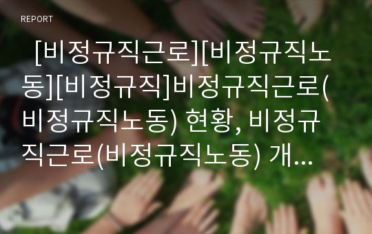   [비정규직근로][비정규직노동][비정규직]비정규직근로(비정규직노동) 현황, 비정규직근로(비정규직노동) 개선대책, 비정규직근로(비정규직노동) 차별철폐 방안(다양한 비정규직근로(비정규직노동) 피해 사례)