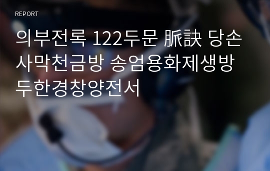 의부전록 122두문 脈訣 당손사막천금방 송엄용화제생방 두한경창양전서