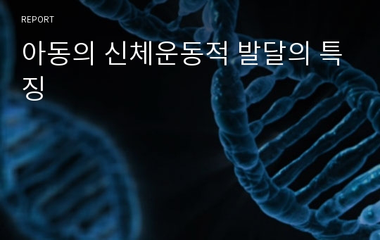 아동의 신체운동적 발달의 특징