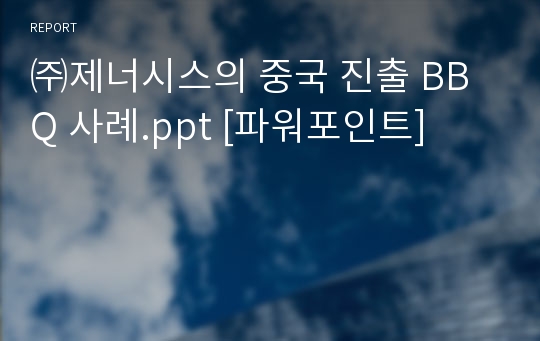 ㈜제너시스의 중국 진출 BBQ 사례.ppt [파워포인트]