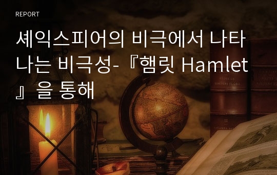 셰익스피어의 비극에서 나타나는 비극성-『햄릿 Hamlet 』을 통해