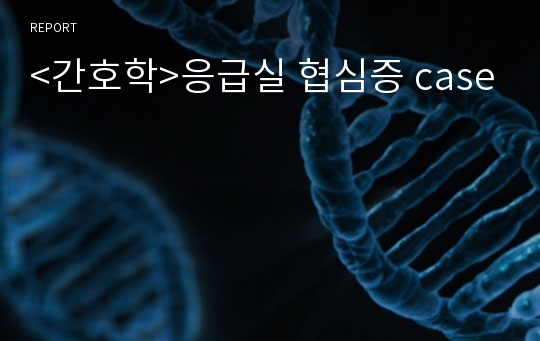 &lt;간호학&gt;응급실 협심증 case