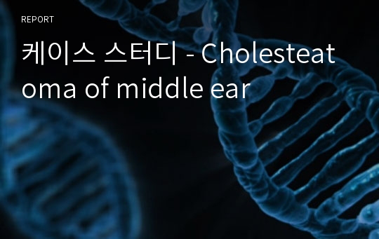 케이스 스터디 - Cholesteatoma of middle ear