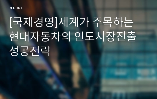 [국제경영]세계가 주목하는 현대자동차의 인도시장진출 성공전략