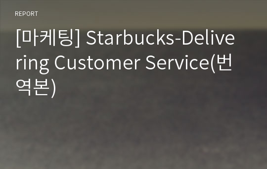 [마케팅] Starbucks-Delivering Customer Service(번역본)