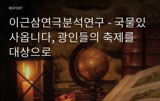 이근삼연극분석연구 - 국물있사옵니다, 광인들의 축제를 대상으로