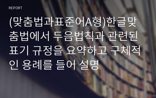 (맞춤법과표준어A형)한글맞춤법에서 두음법칙과 관련된 표기 규정을 요약하고 구체적인 용례를 들어 설명