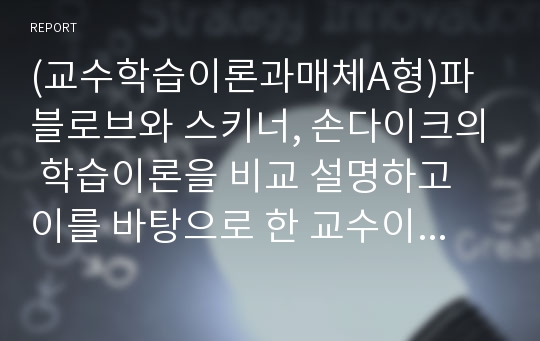 (교수학습이론과매체A형)파블로브와 스키너, 손다이크의 학습이론을 비교 설명하고 이를 바탕으로 한 교수이론의 특징 설명