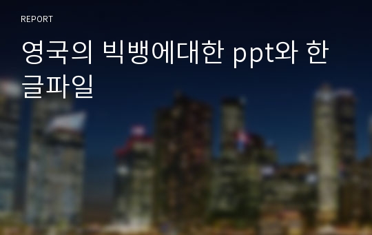 영국의 빅뱅에대한 ppt와 한글파일