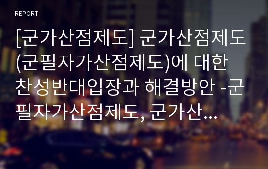 [군가산점제도] 군가산점제도(군필자가산점제도)에 대한 찬성반대입장과 해결방안 -군필자가산점제도, 군가산점제도-