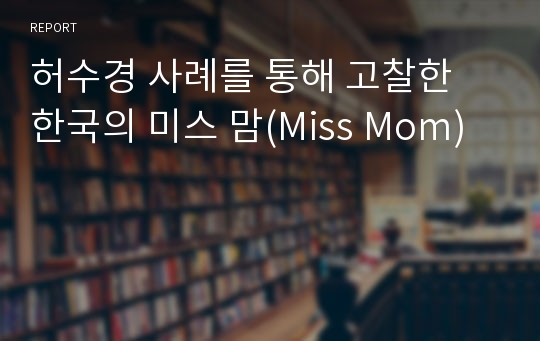 허수경 사례를 통해 고찰한 한국의 미스 맘(Miss Mom)