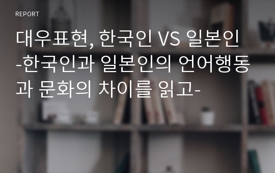 대우표현, 한국인 VS 일본인 -한국인과 일본인의 언어행동과 문화의 차이를 읽고-