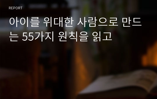 아이를 위대한 사람으로 만드는 55가지 원칙을 읽고