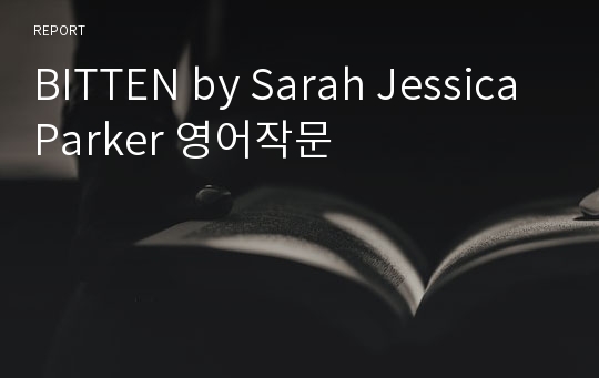 BITTEN by Sarah Jessica Parker 영어작문