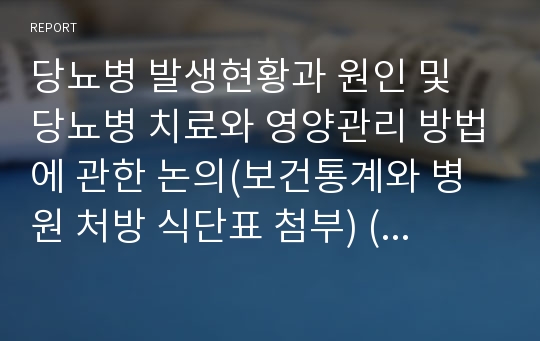 당뇨병 발생현황과 원인 및 당뇨병 치료와 영양관리 방법에 관한 논의(보건통계와 병원 처방 식단표 첨부) (식사요법 A형)