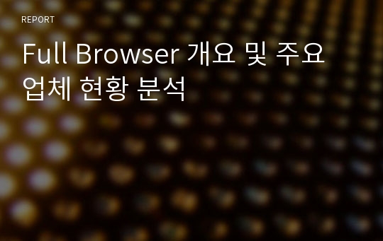 Full Browser 개요 및 주요업체 현황 분석