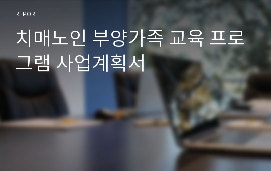 치매노인 부양가족 교육 프로그램 사업계획서