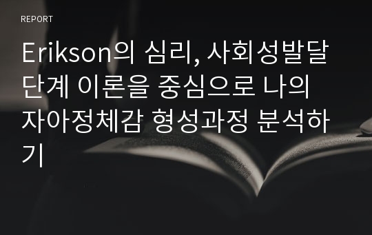 Erikson의 심리, 사회성발달단계 이론을 중심으로 나의 자아정체감 형성과정 분석하기