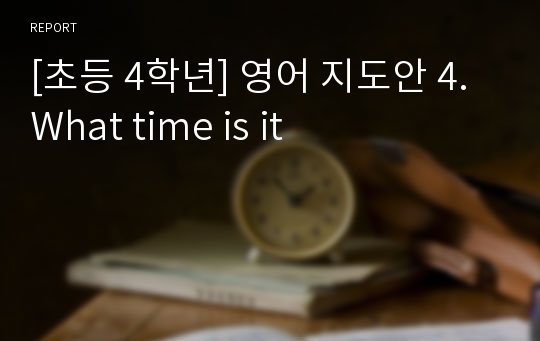 [초등 4학년] 영어 지도안 4. What time is it