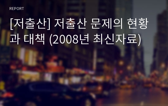 [저출산] 저출산 문제의 현황과 대책 (2008년 최신자료)